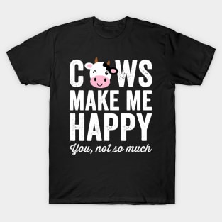 Cows Make Me Happy You Not So Much - Farmer Cows T-Shirt